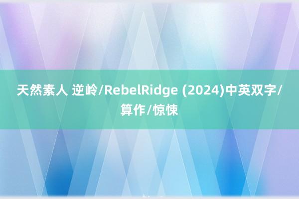 天然素人 逆岭/RebelRidge (2024)中英双字/算作/惊悚