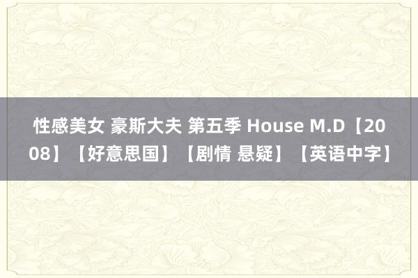 性感美女 豪斯大夫 第五季 House M.D【2008】【好意思国】【剧情 悬疑】【英语中字】