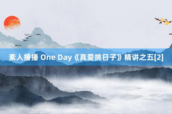 素人播播 One Day《真爱挑日子》精讲之五[2]